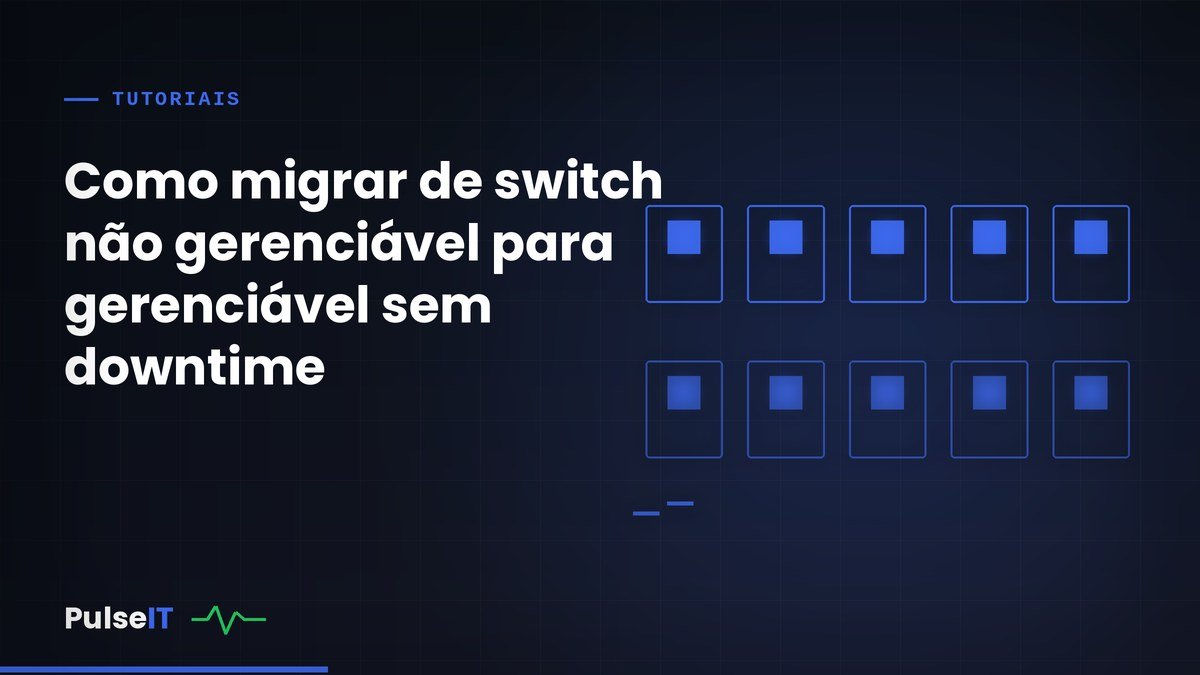 Como migrar de switch não gerenciável para gerenciável sem downtime