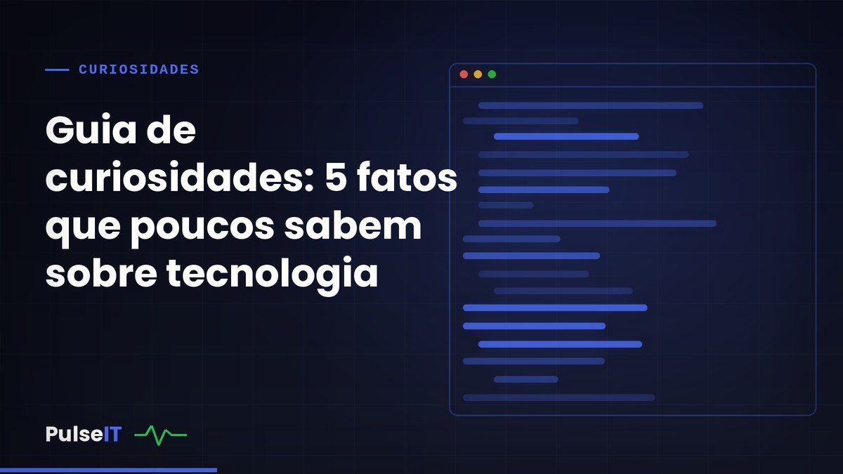 Guia de curiosidades: 5 fatos que poucos sabem sobre tecnologia