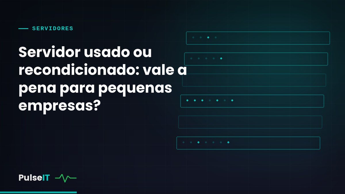 Servidor usado ou recondicionado: vale a pena para pequenas empresas?