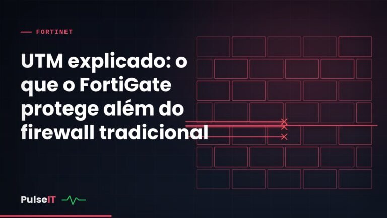UTM explicado: o que o FortiGate protege além do firewall tradicional