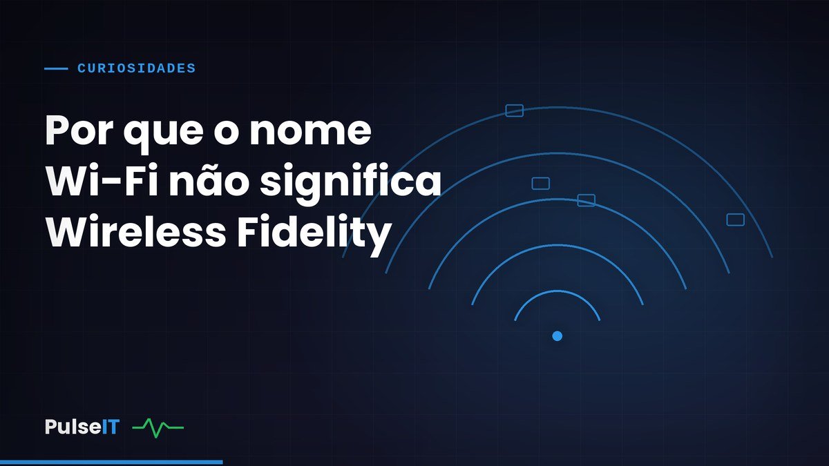 Por que o nome Wi-Fi não significa “Wireless Fidelity”