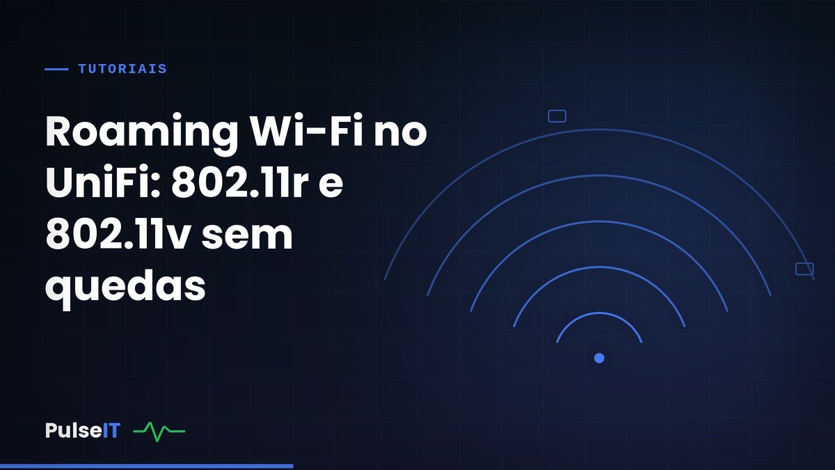 Roaming Wi-Fi no UniFi: 802.11r e 802.11v sem quedas