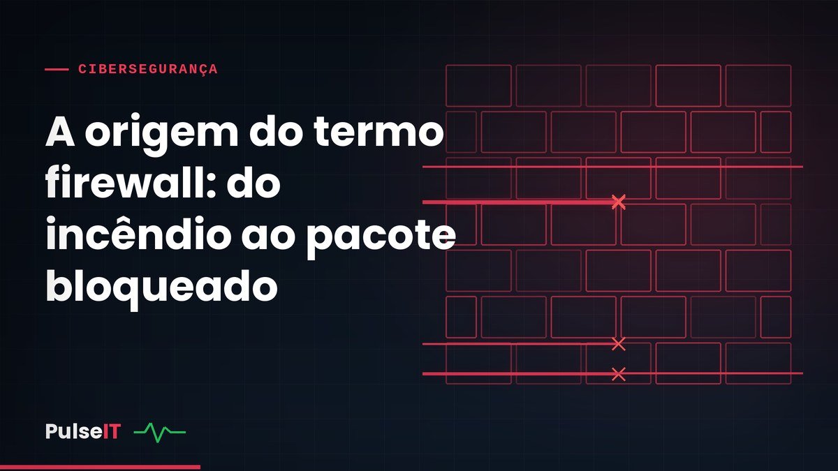 A origem do termo firewall: do incêndio ao pacote bloqueado