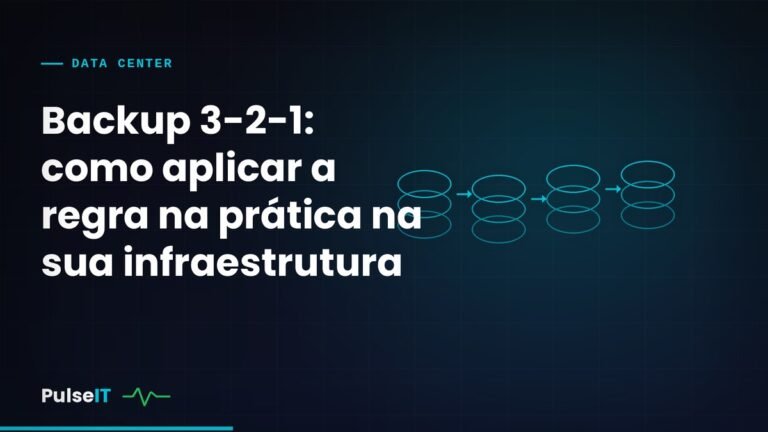 Backup 3-2-1: como aplicar a regra na prática na sua infraestrutura
