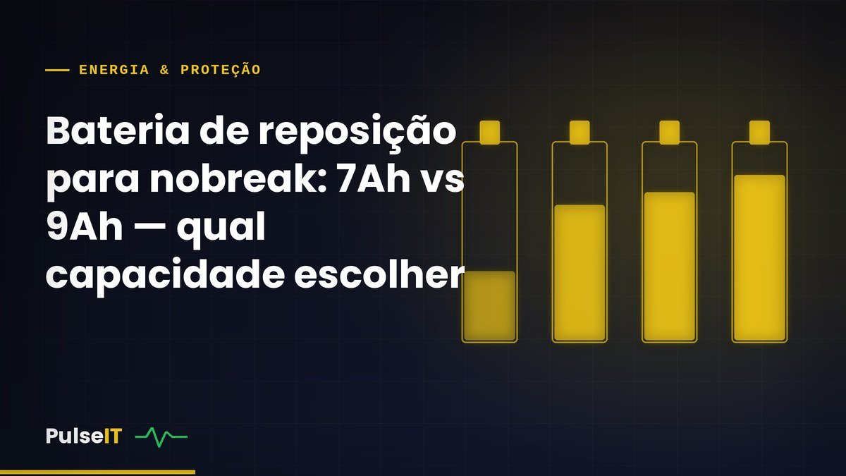 Bateria de reposição para nobreak: 7Ah vs 9Ah — qual capacidade escolher