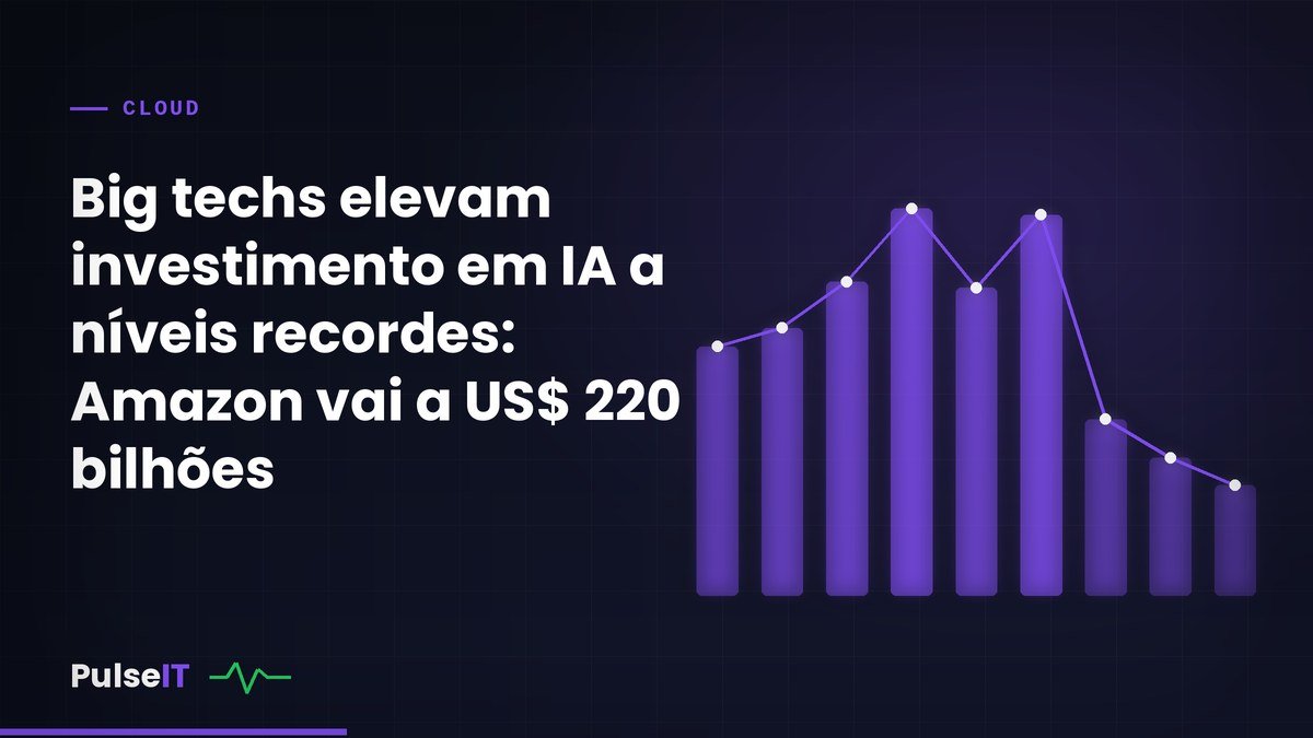 Big techs elevam investimento em IA a níveis recordes: Amazon vai a US$ 220 bilhões