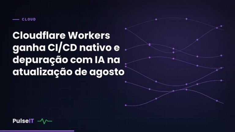 Cloudflare Workers ganha CI/CD nativo e depuração com IA na atualização de agosto