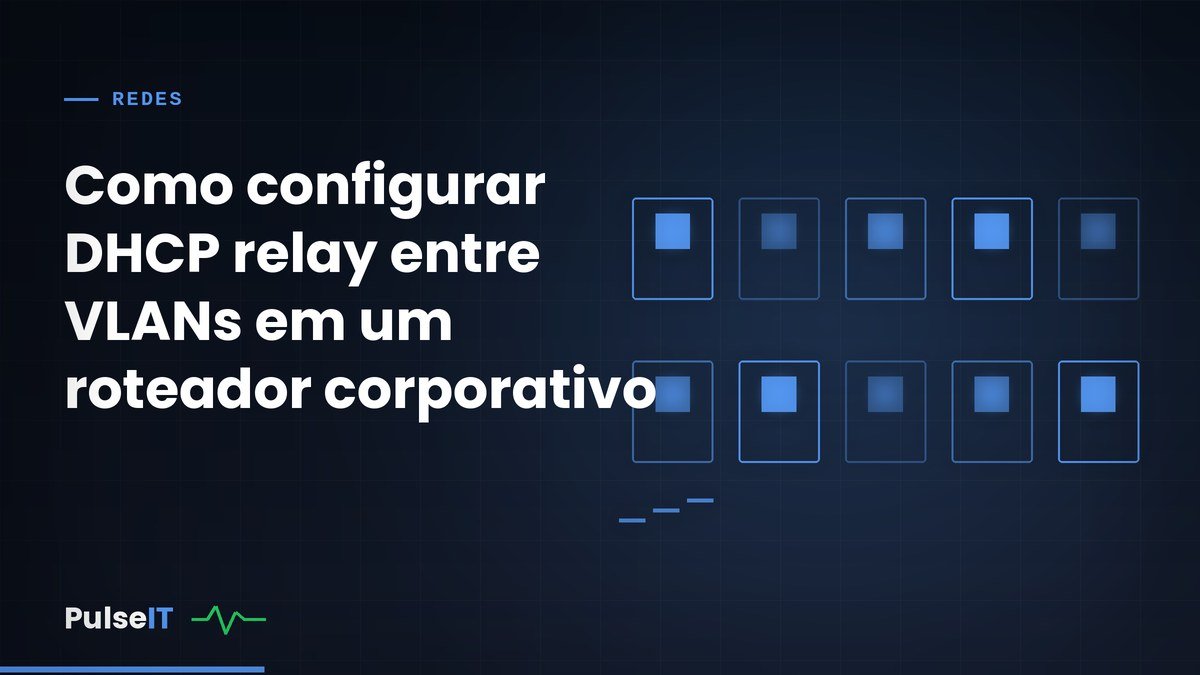 Como configurar DHCP relay entre VLANs em um roteador corporativo