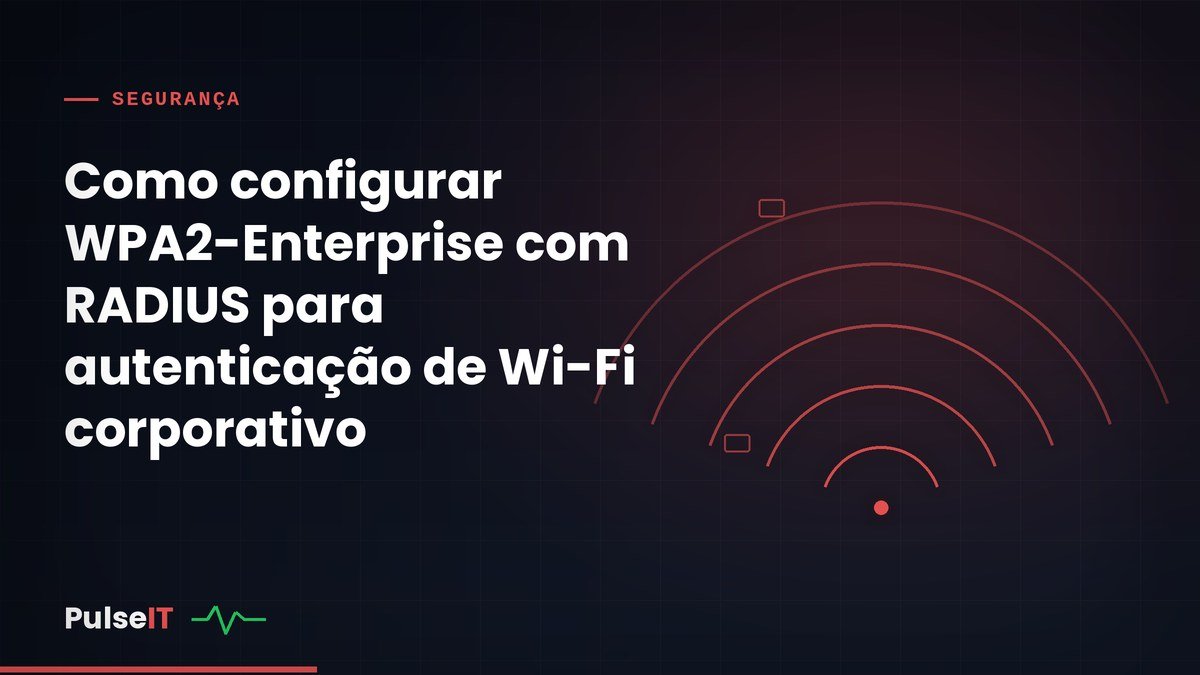 Como configurar WPA2-Enterprise com RADIUS para autenticação de Wi-Fi corporativo