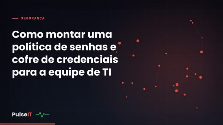 Como montar uma política de senhas e cofre de credenciais para a equipe de TI