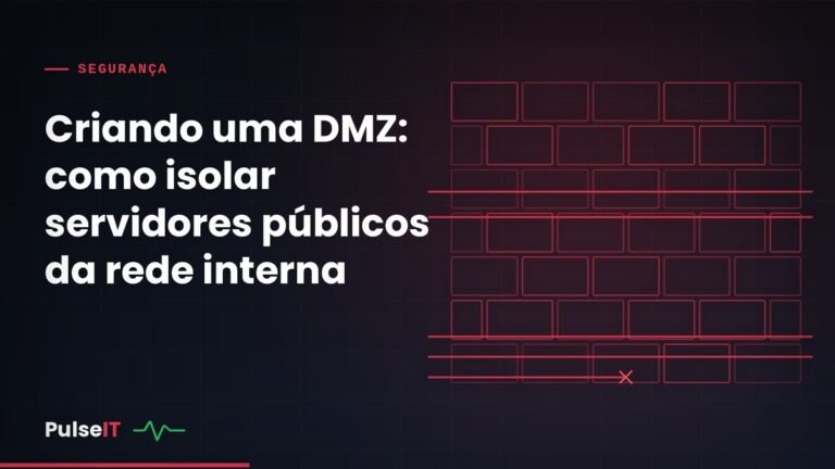 Criando uma DMZ: como isolar servidores públicos da rede interna