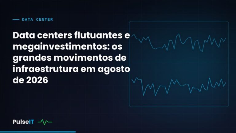 Data centers flutuantes e megainvestimentos: os grandes movimentos de infraestrutura em agosto de 2026