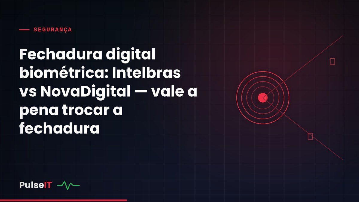 Fechadura digital biométrica: Intelbras vs NovaDigital — vale a pena trocar a fechadura