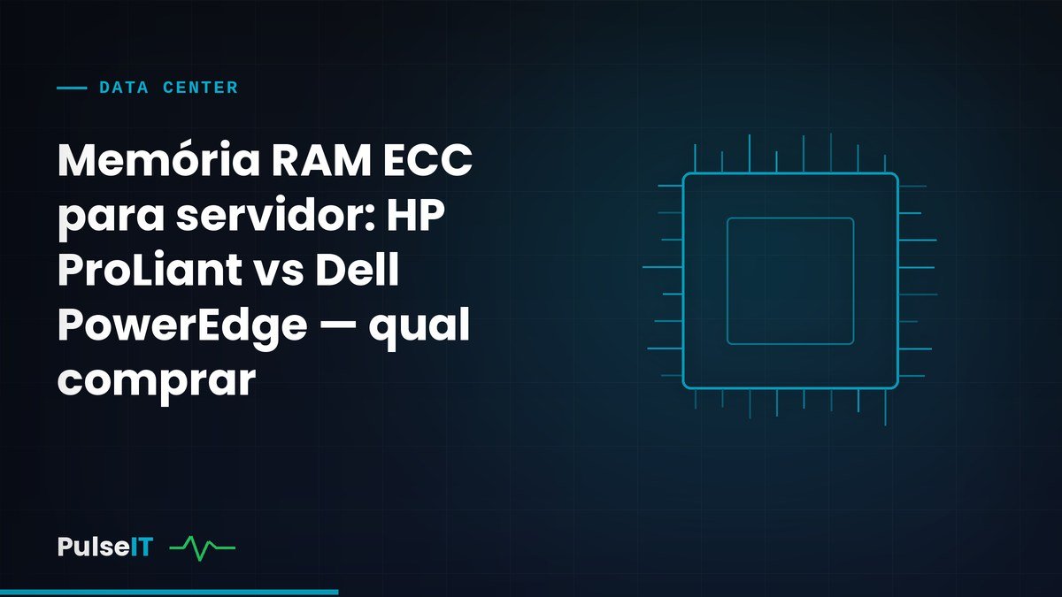 Memória RAM ECC para servidor: HP ProLiant vs Dell PowerEdge — qual comprar