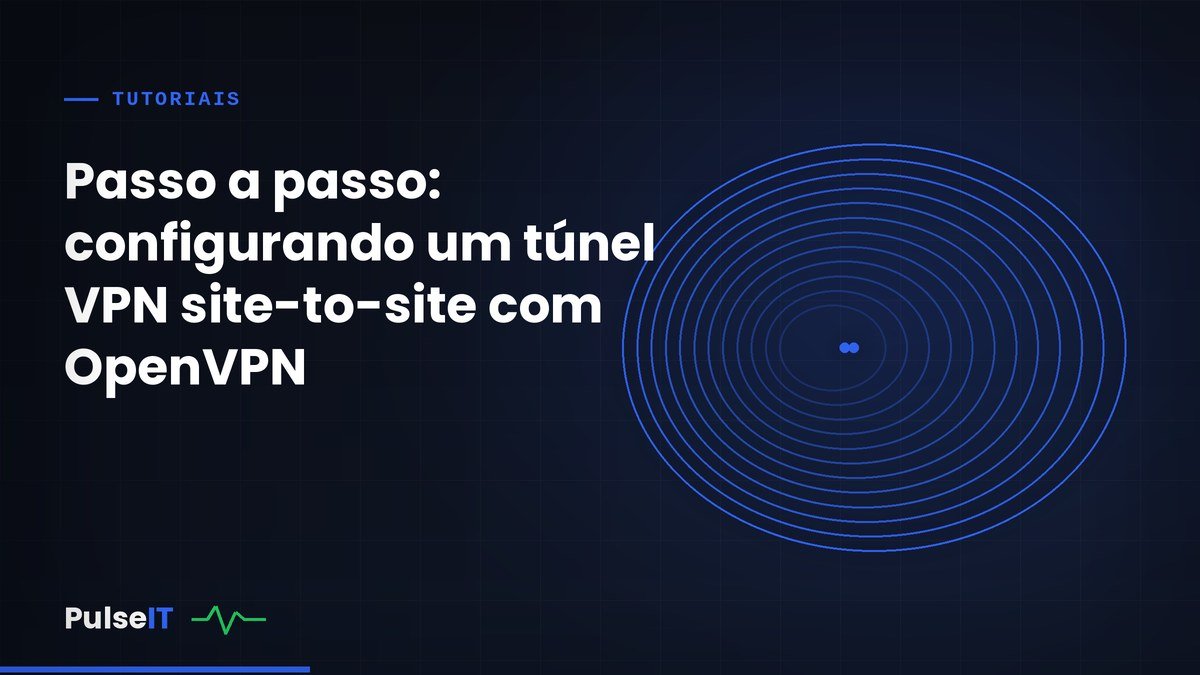 Passo a passo: configurando um túnel VPN site-to-site com OpenVPN