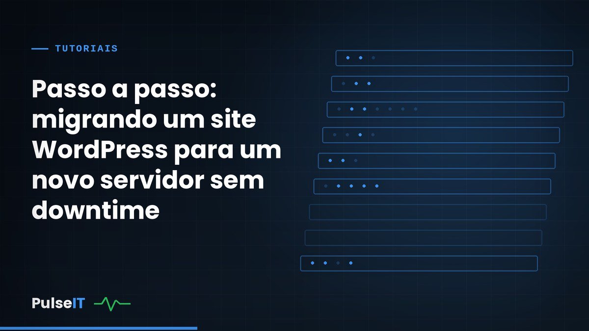 Passo a passo: migrando um site WordPress para um novo servidor sem downtime