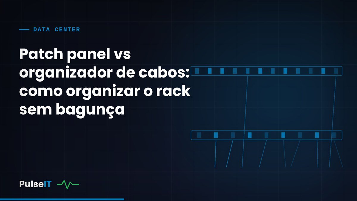 Patch panel vs organizador de cabos: como organizar o rack sem bagunça