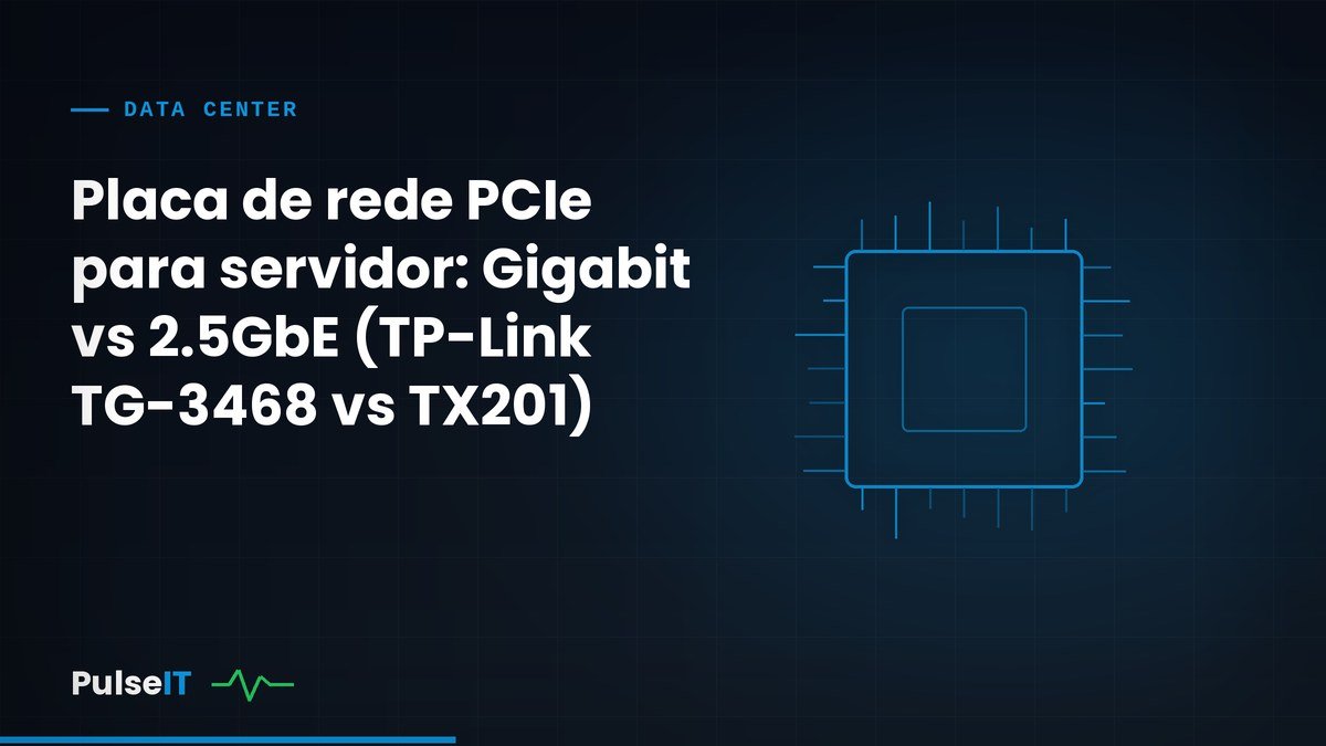 Placa de rede PCIe para servidor: Gigabit vs 2.5GbE (TP-Link TG-3468 vs TX201)