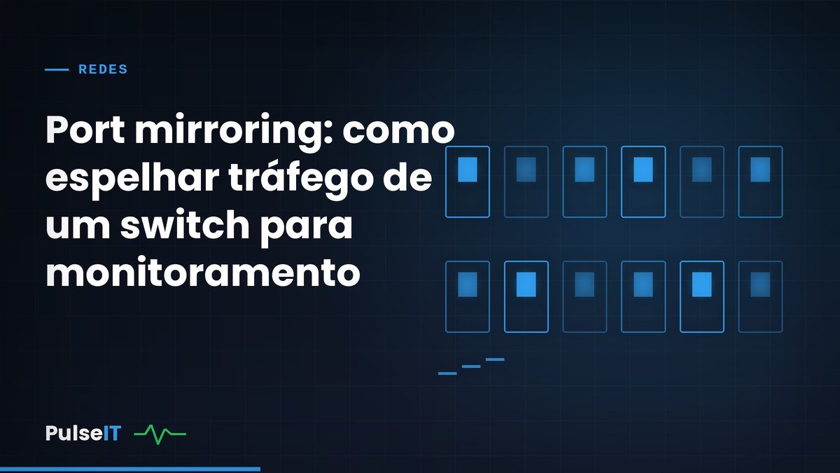Port mirroring: como espelhar tráfego de um switch para monitoramento