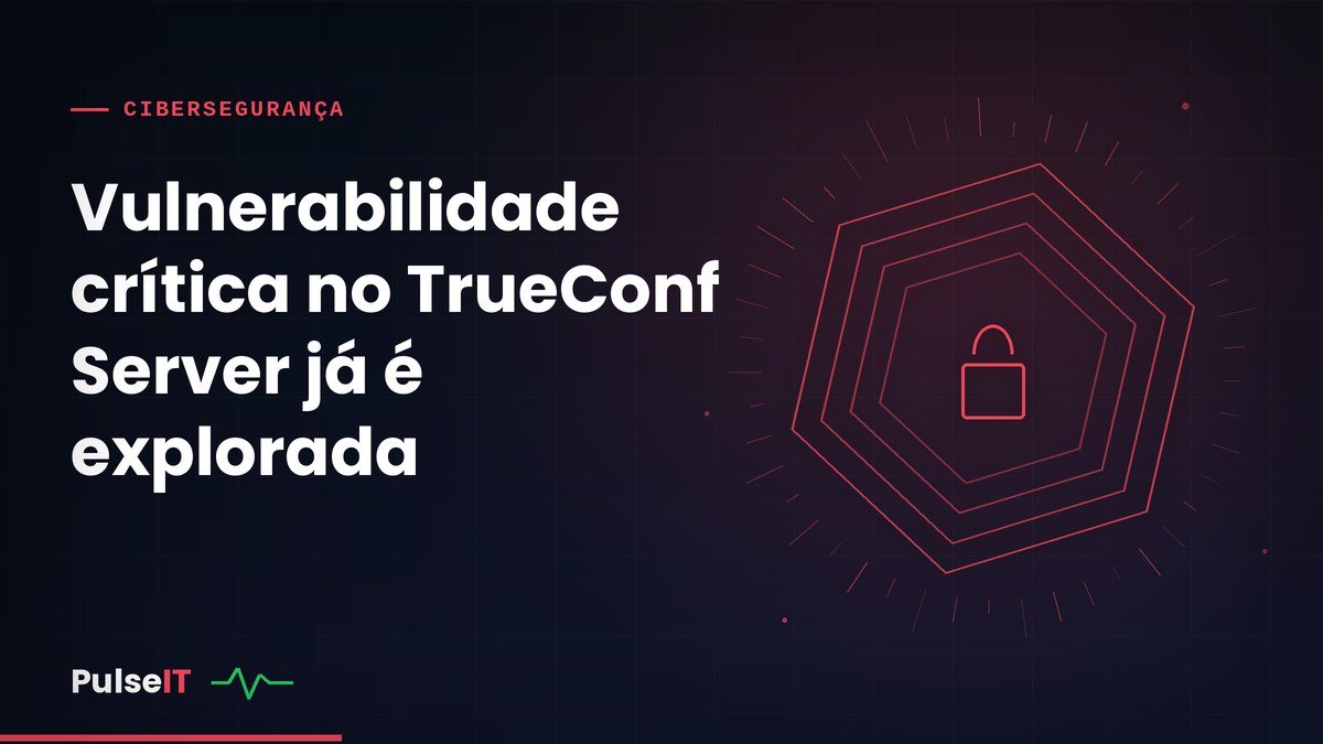 Vulnerabilidade crítica no TrueConf Server já é explorada