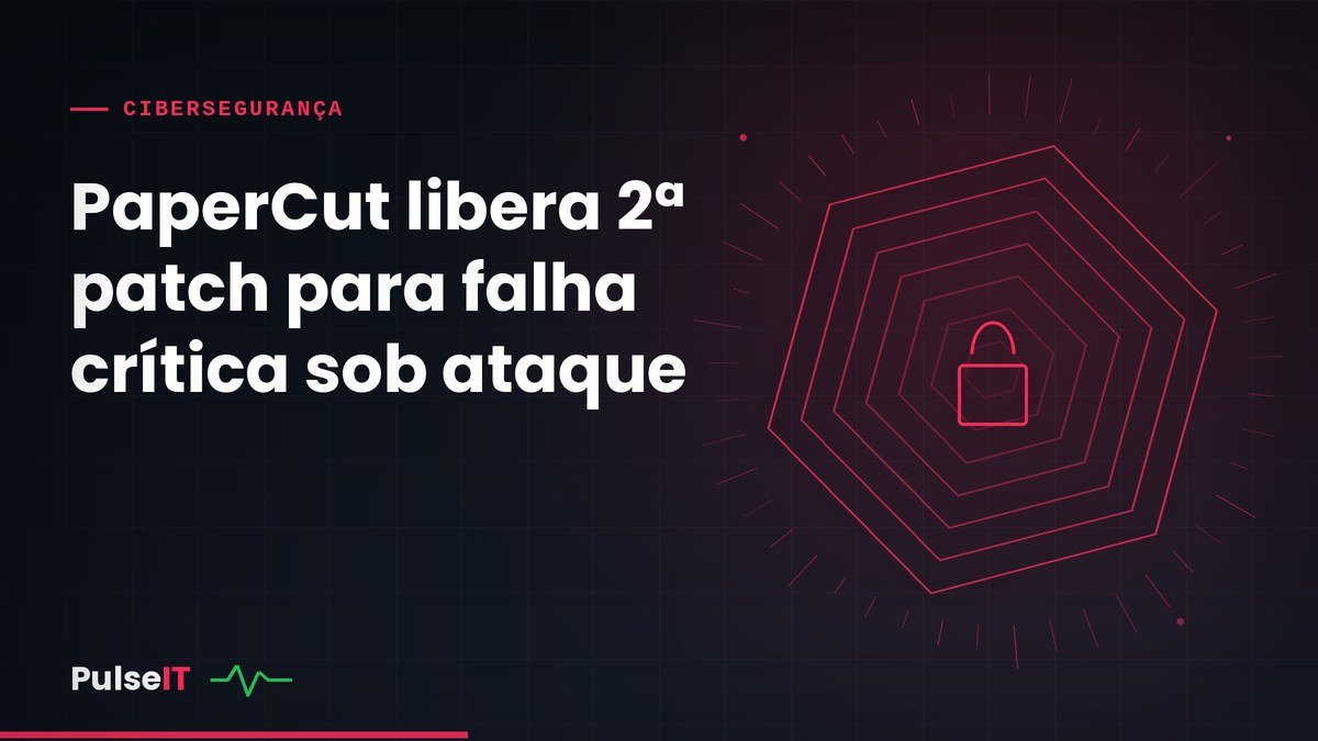 PaperCut libera 2ª patch para falha crítica sob ataque