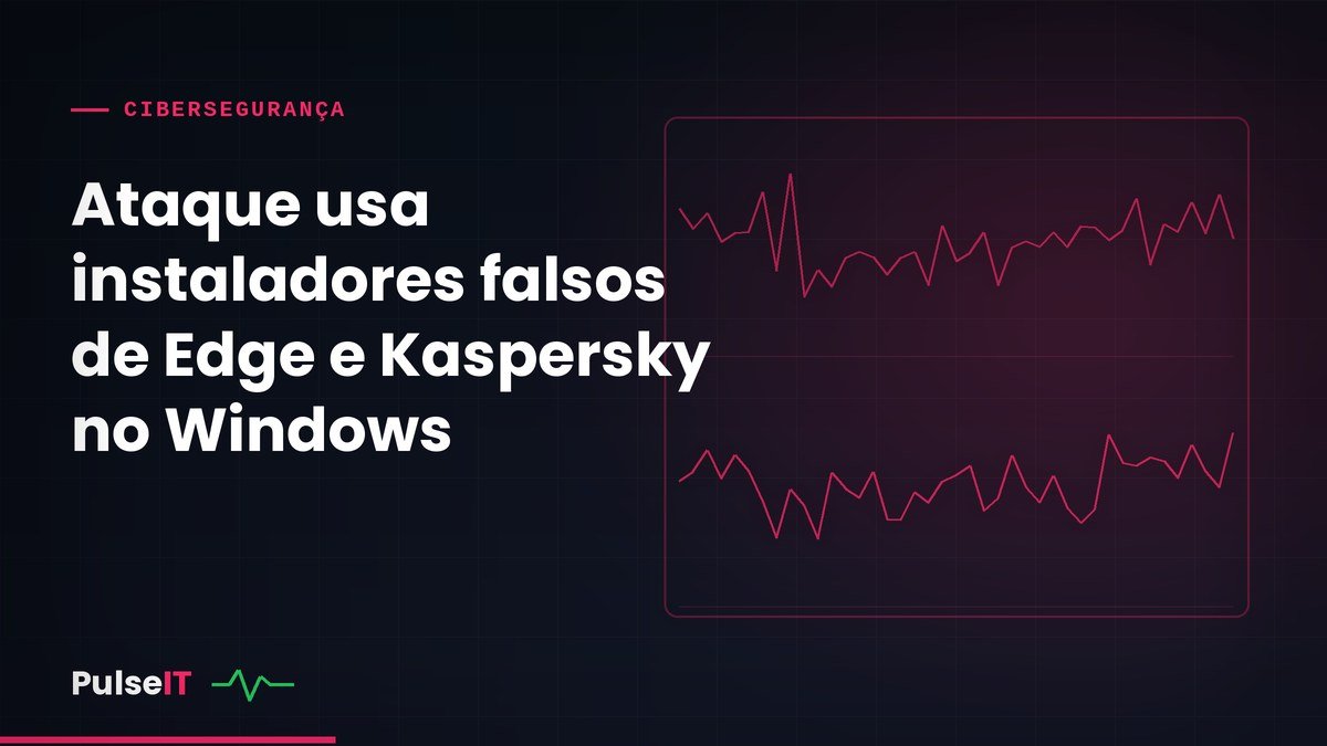 Ataque usa instaladores falsos de Edge e Kaspersky no Windows