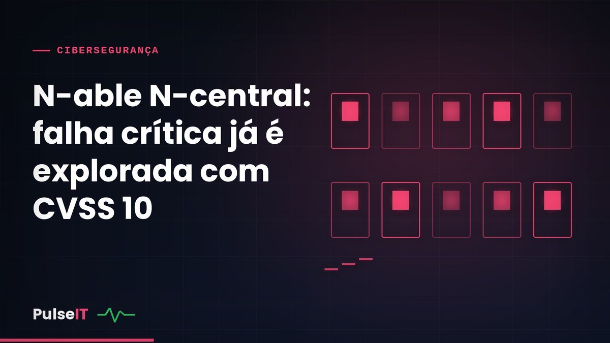N-able N-central: falha crítica já é explorada com CVSS 10