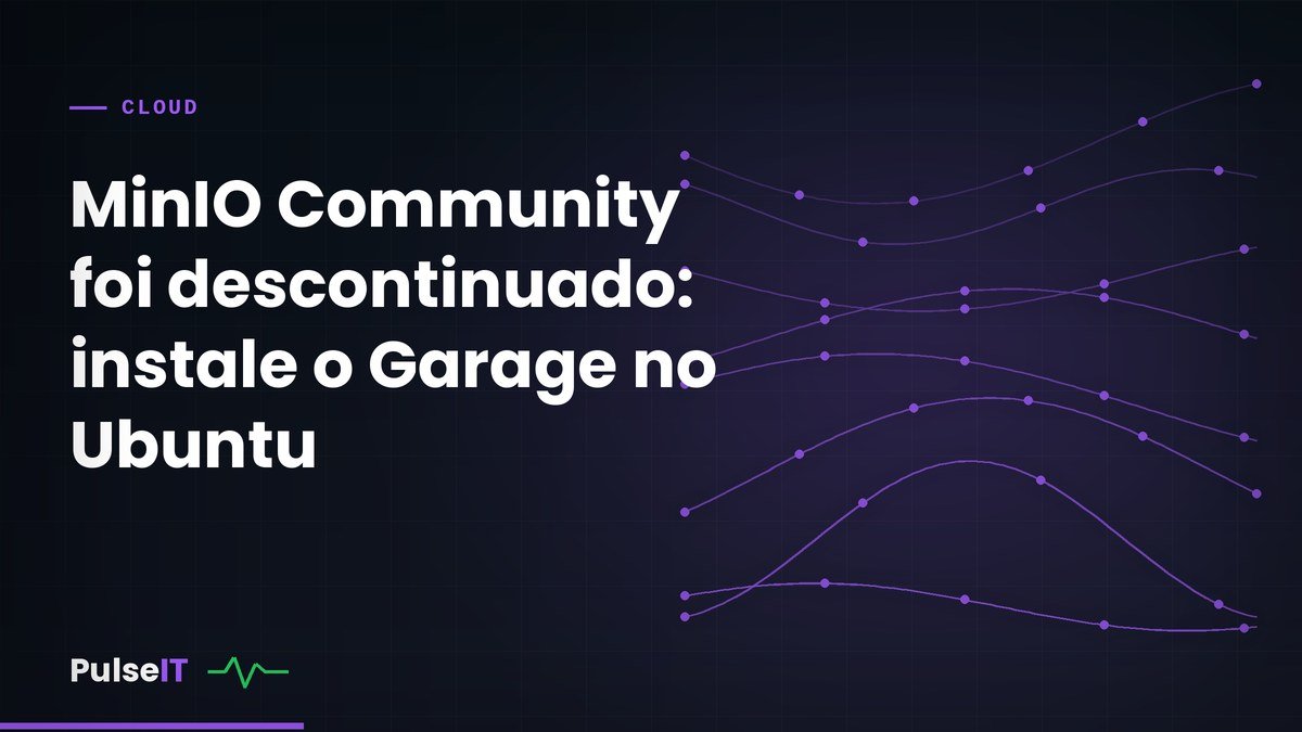 MinIO Community foi descontinuado: instale o Garage no Ubuntu