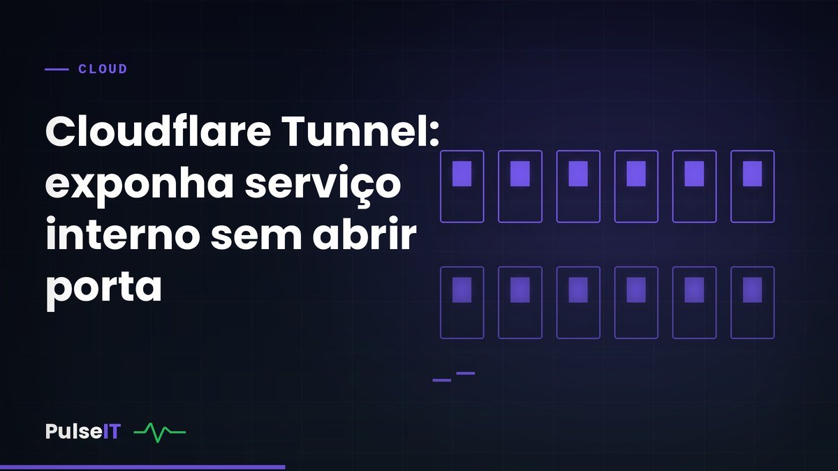 Cloudflare Tunnel: exponha serviço interno sem abrir porta